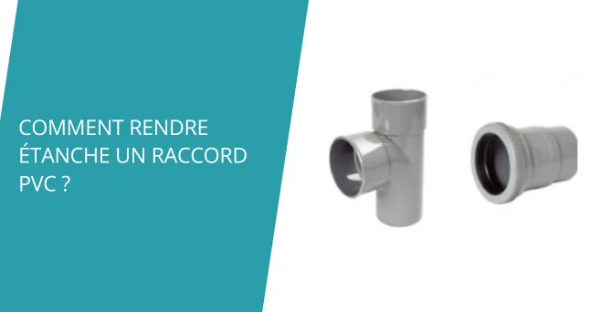 Comment rendre étanche un raccord PVC ?